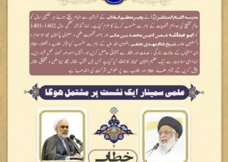 ابو عبد اللہ شمس الدین محمد بن مکی اور حجت الاسلام والمسلمین علامہ شیخ غلام مہدی نجفی کی تجلیل کے لئے علمی سیمینار کل منعقد ہوگا
